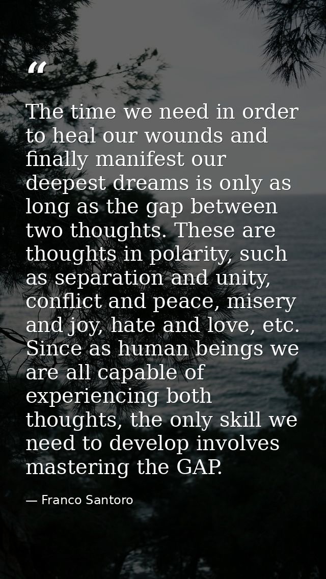 The time we need in order to heal our wounds and finally manifest our deepest dreams is only as long as the gap between  — Franco Santoro