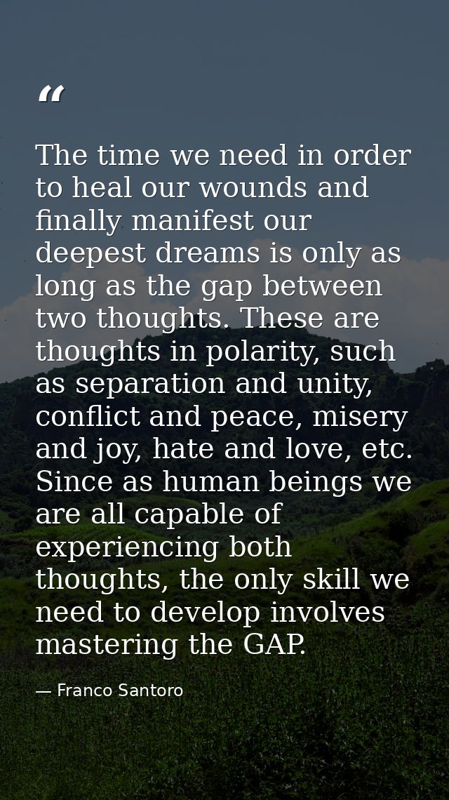 The time we need in order to heal our wounds and finally manifest our deepest dreams is only as long as the gap between  — Franco Santoro