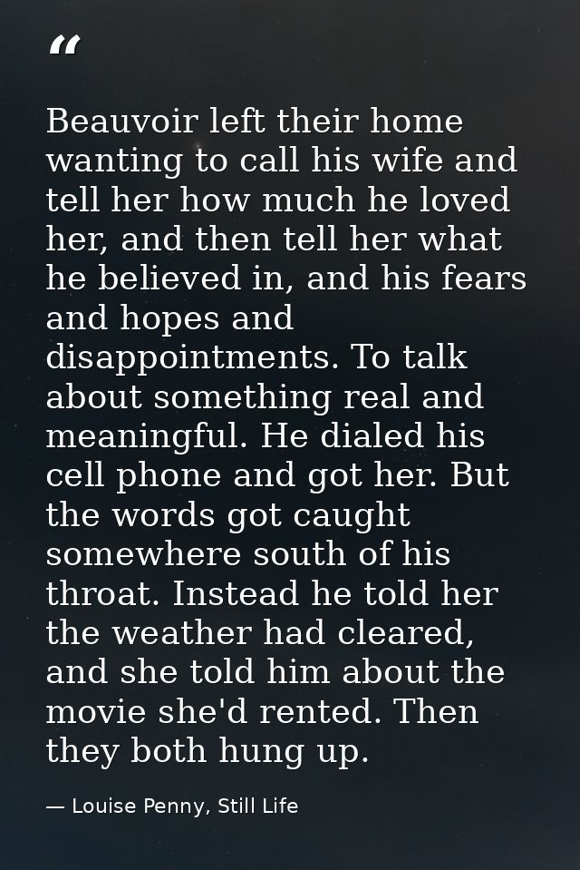 Beauvoir left their home wanting to call his wife and tell her how much he loved her, and then tell her what he believed — Louise Penny, Still Life