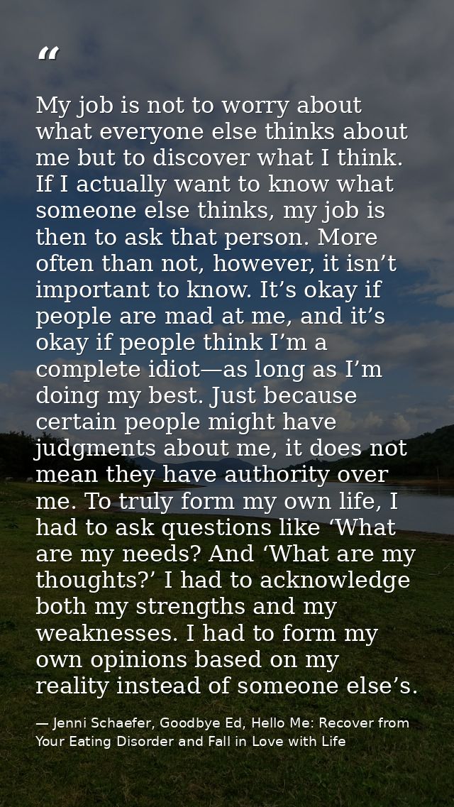 My job is not to worry about what everyone else thinks about me but to discover what I think. If I actually want to know — Jenni Schaefer, Goodbye Ed, Hello Me: Recover from Your Eating Disorder and Fall in Love with Life