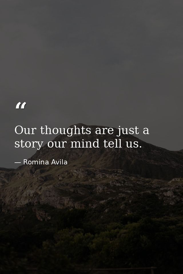 Our thoughts are just a story our mind tell us. — Romina Avila