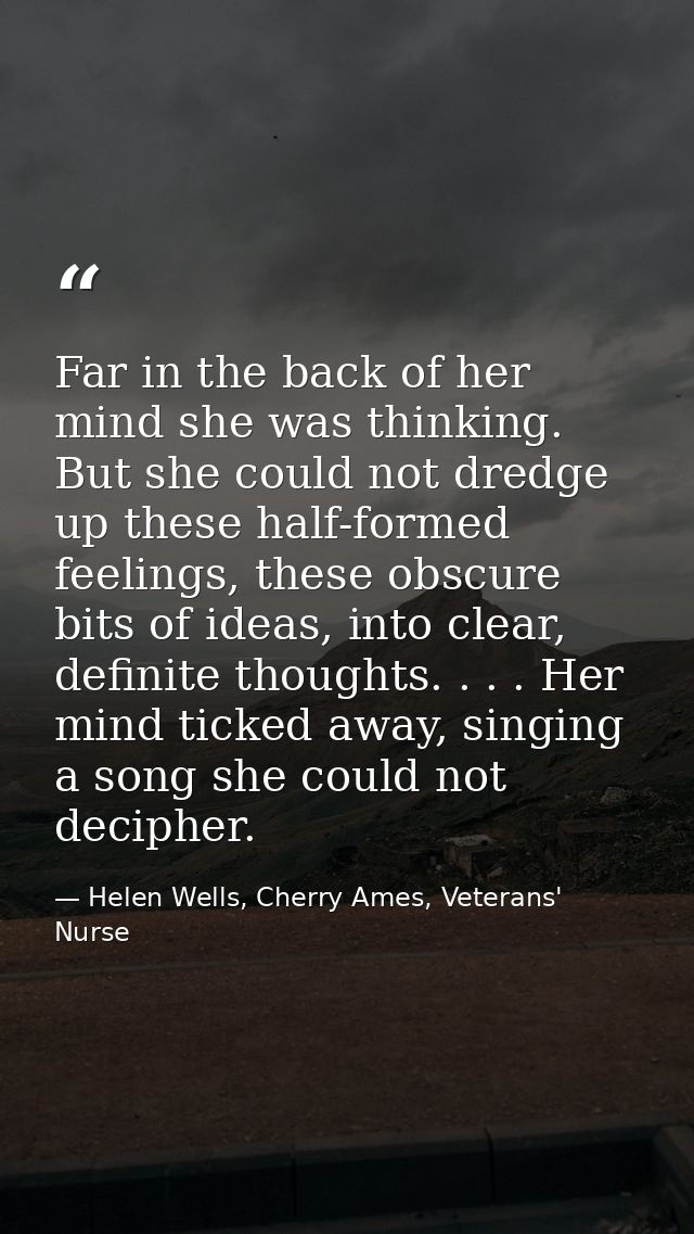 Far in the back of her mind she was thinking. But she could not dredge up these half-formed feelings, these obscure bits — Helen Wells, Cherry Ames, Veterans' Nurse