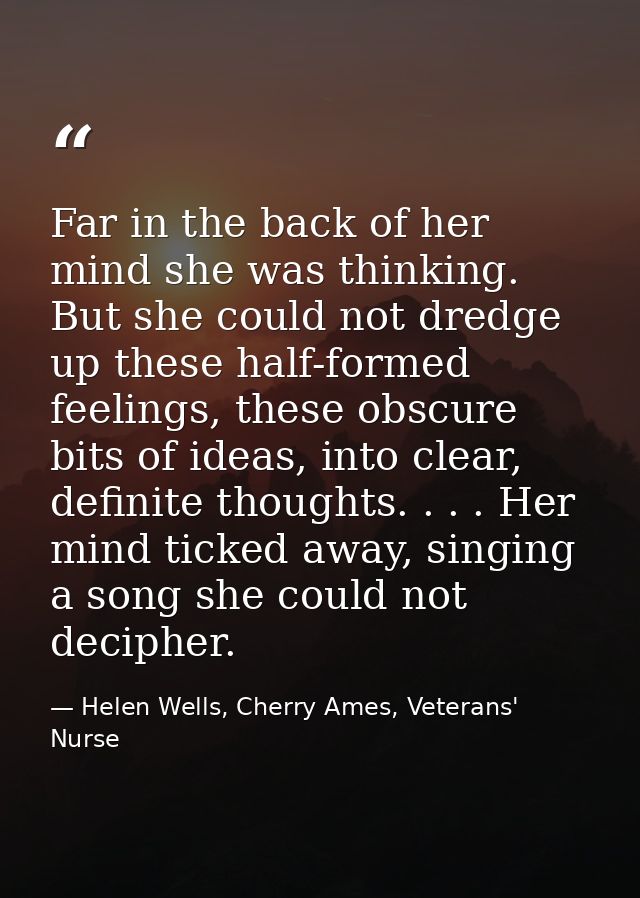 Far in the back of her mind she was thinking. But she could not dredge up these half-formed feelings, these obscure bits — Helen Wells, Cherry Ames, Veterans' Nurse