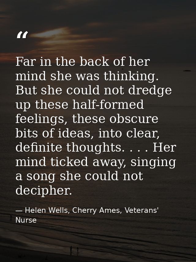 Far in the back of her mind she was thinking. But she could not dredge up these half-formed feelings, these obscure bits — Helen Wells, Cherry Ames, Veterans' Nurse