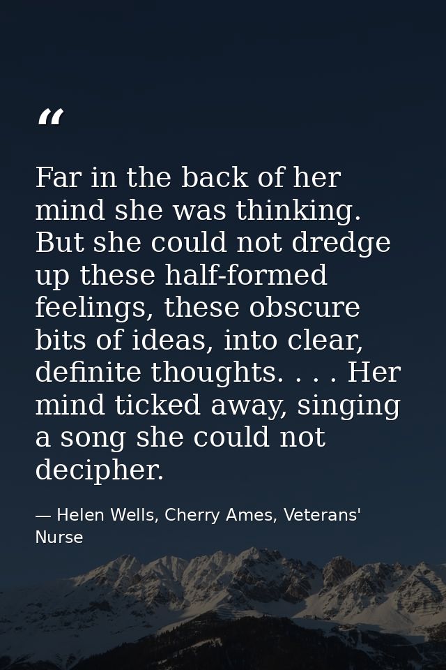 Far in the back of her mind she was thinking. But she could not dredge up these half-formed feelings, these obscure bits — Helen Wells, Cherry Ames, Veterans' Nurse