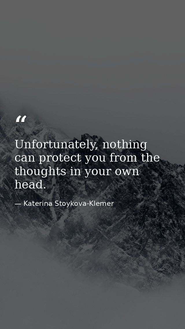 Unfortunately, nothing can protect you from the thoughts in your own head. — Katerina Stoykova-Klemer