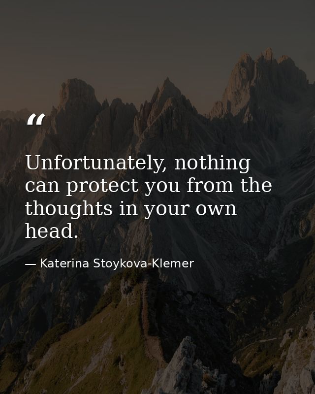 Unfortunately, nothing can protect you from the thoughts in your own head. — Katerina Stoykova-Klemer