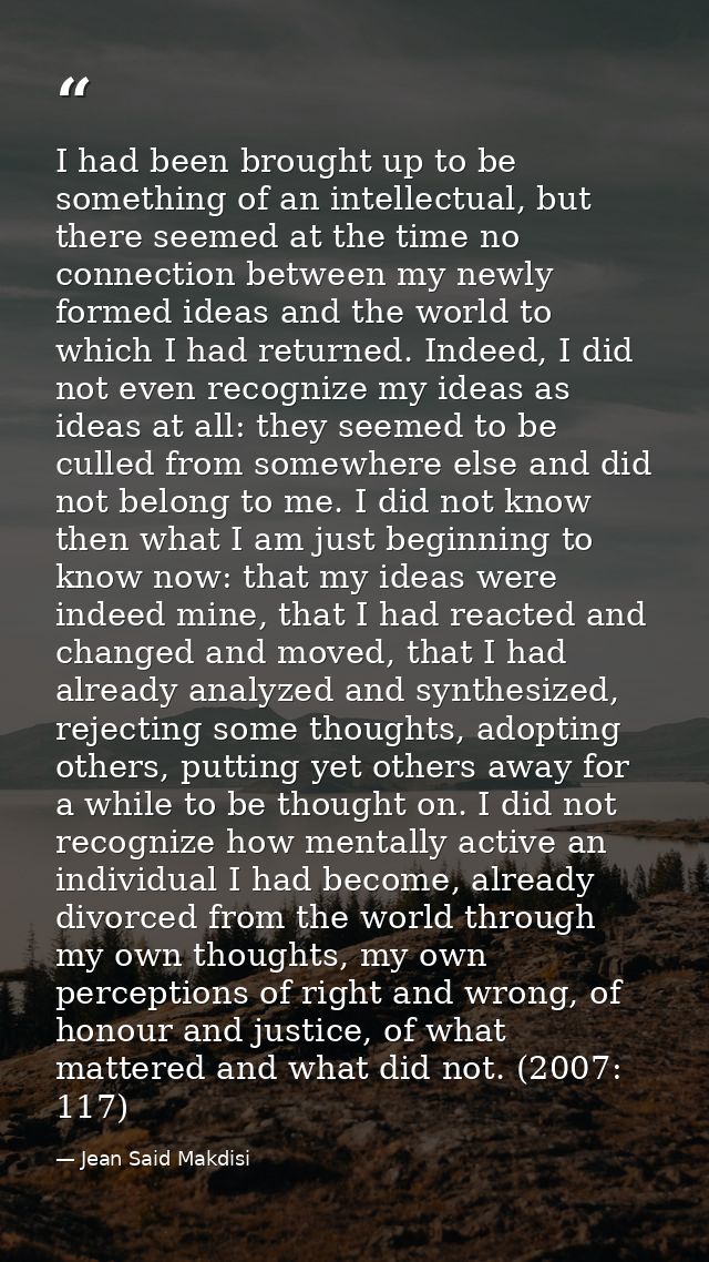 I had been brought up to be something of an intellectual, but there seemed at the time no connection between my newly fo — Jean Said Makdisi