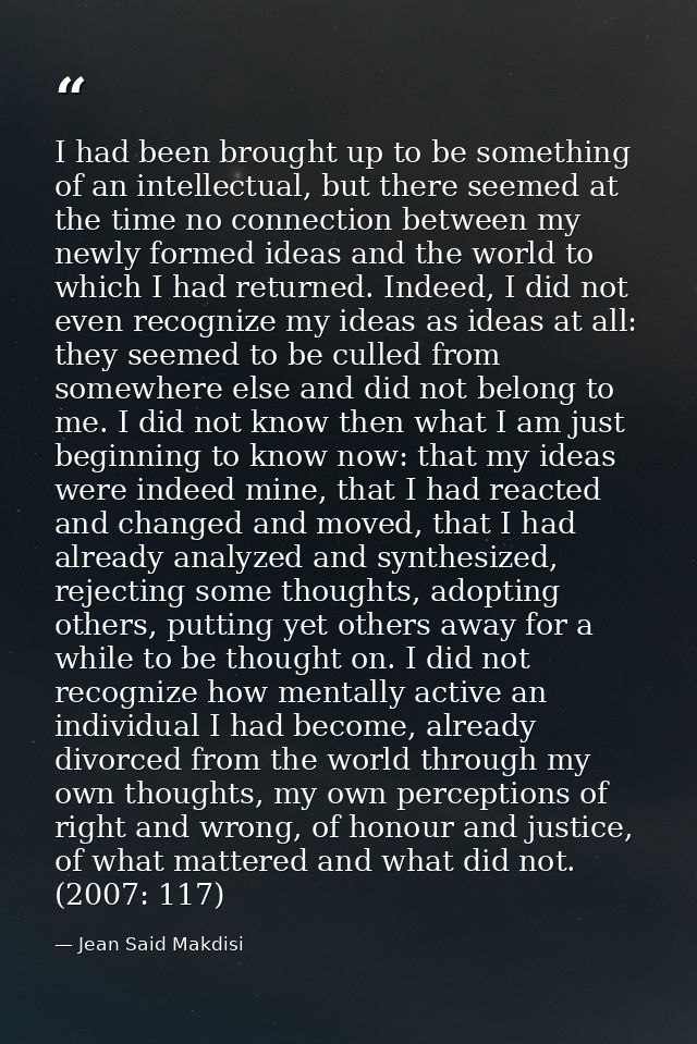 I had been brought up to be something of an intellectual, but there seemed at the time no connection between my newly fo — Jean Said Makdisi