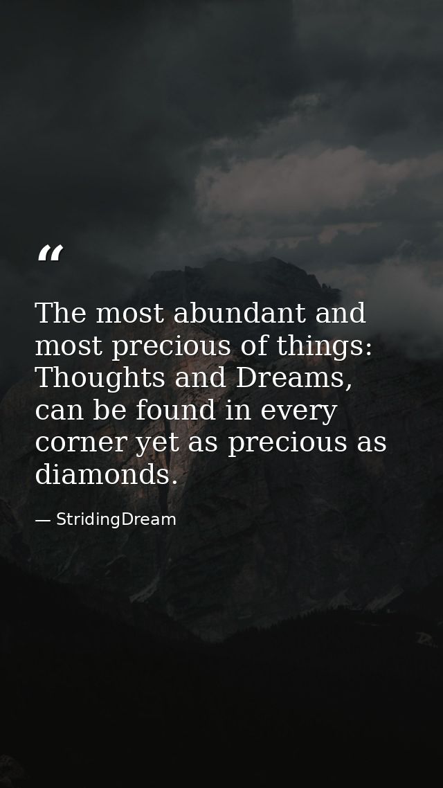The most abundant and most precious of things: Thoughts and Dreams, can be found in every corner yet as precious as diam — StridingDream