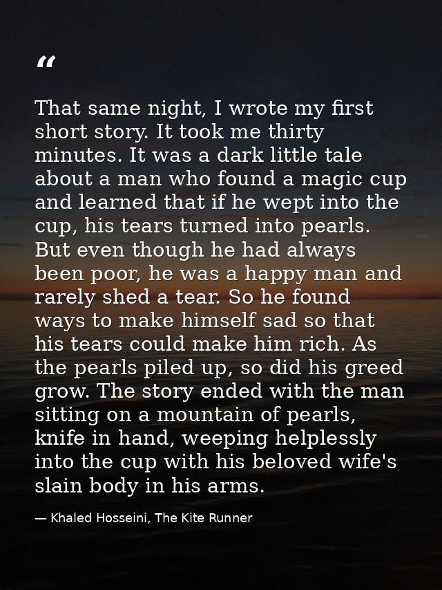 That same night, I wrote my first short story. It took me thirty minutes. It was a dark little tale about a man who foun — Khaled Hosseini, The Kite Runner