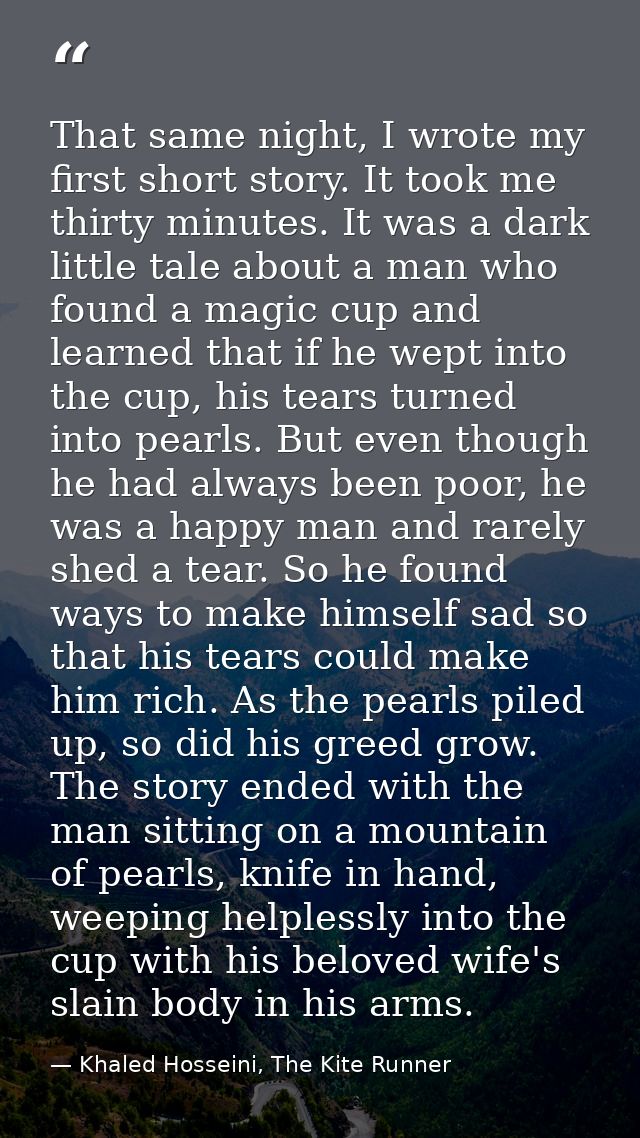 That same night, I wrote my first short story. It took me thirty minutes. It was a dark little tale about a man who foun — Khaled Hosseini, The Kite Runner