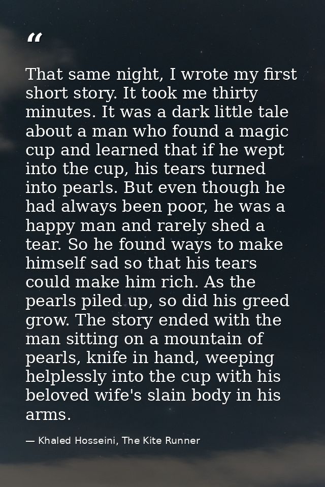 That same night, I wrote my first short story. It took me thirty minutes. It was a dark little tale about a man who foun — Khaled Hosseini, The Kite Runner