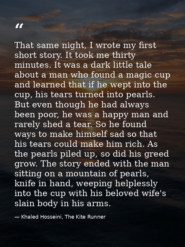 That same night, I wrote my first short story. It took me thirty minutes. It was a dark little tale about a man who foun — Khaled Hosseini, The Kite Runner