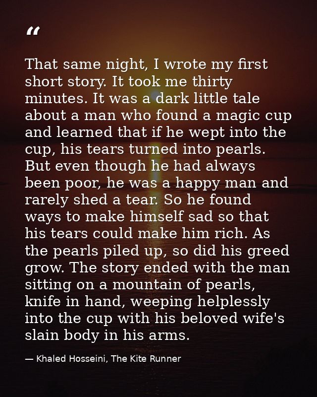 That same night, I wrote my first short story. It took me thirty minutes. It was a dark little tale about a man who foun — Khaled Hosseini, The Kite Runner