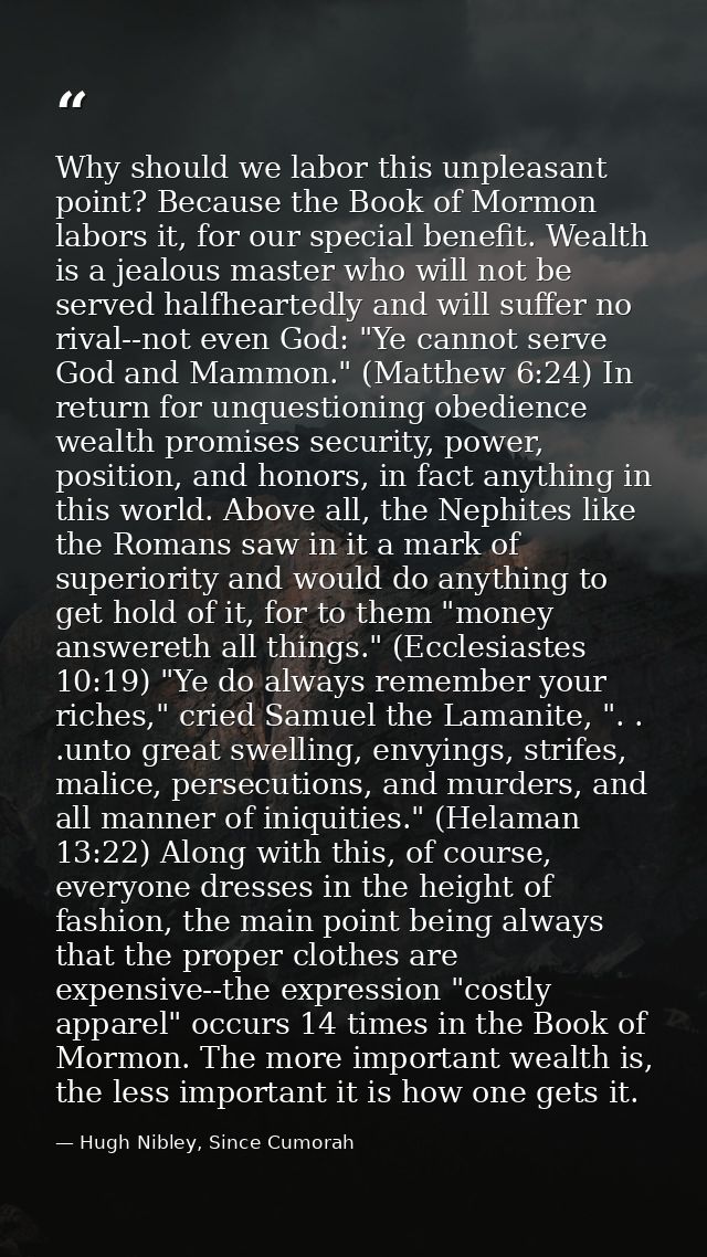 Why should we labor this unpleasant point? Because the Book of Mormon labors it, for our special benefit. Wealth is a je — Hugh Nibley, Since Cumorah