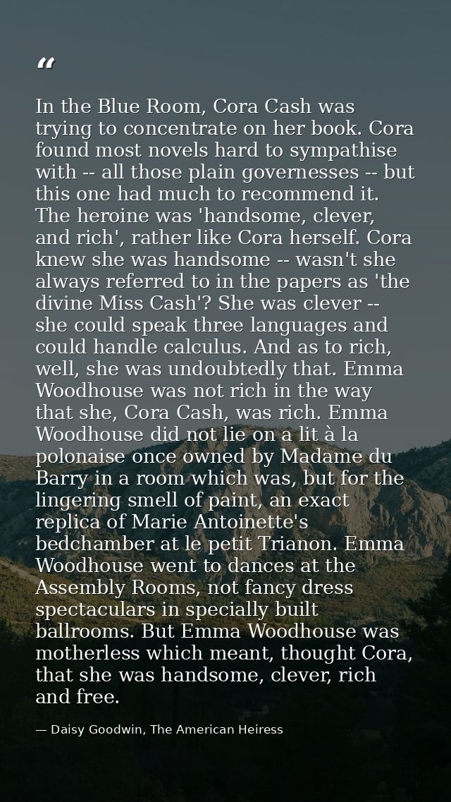 In the Blue Room, Cora Cash was trying to concentrate on her book. Cora found most novels hard to sympathise with -- all — Daisy Goodwin, The American Heiress