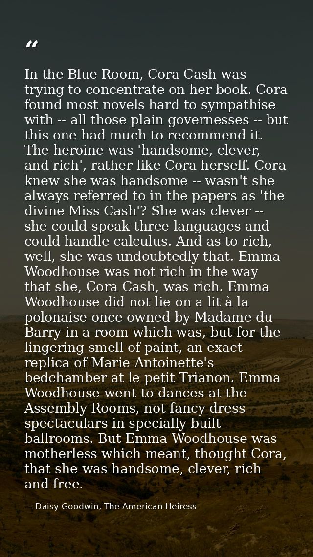 In the Blue Room, Cora Cash was trying to concentrate on her book. Cora found most novels hard to sympathise with -- all — Daisy Goodwin, The American Heiress