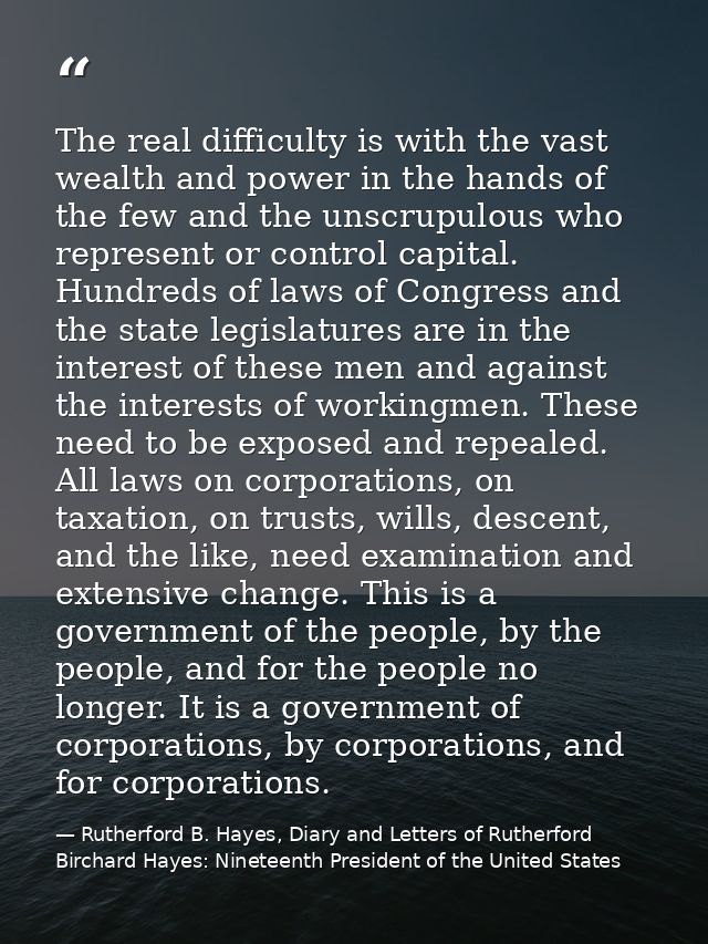 The real difficulty is with the vast wealth and power in the hands of the few and the unscrupulous who represent or cont — Rutherford B. Hayes, Diary and Letters of Rutherford Birchard Hayes: Nineteenth President of the United States