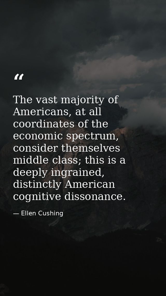 The vast majority of Americans, at all coordinates of the economic spectrum, consider themselves middle class; this is a — Ellen Cushing