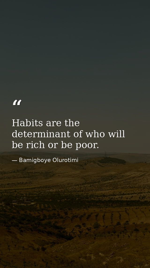 Habits are the determinant of who will be rich or be poor. — Bamigboye Olurotimi