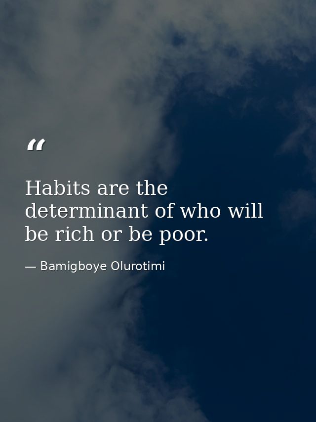 Habits are the determinant of who will be rich or be poor. — Bamigboye Olurotimi