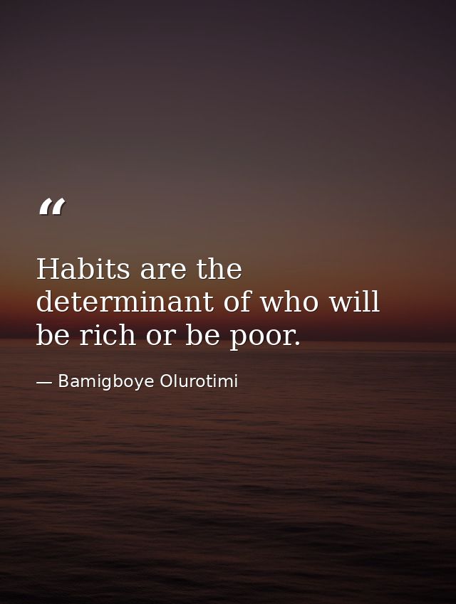 Habits are the determinant of who will be rich or be poor. — Bamigboye Olurotimi
