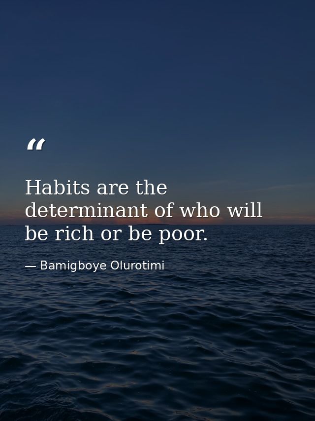 Habits are the determinant of who will be rich or be poor. — Bamigboye Olurotimi
