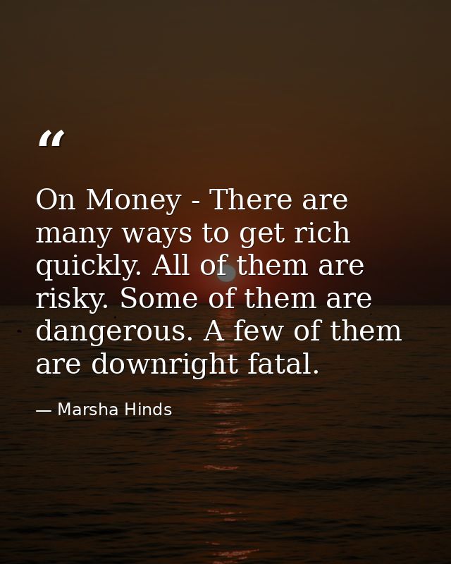 On Money - There are many ways to get rich quickly. All of them are risky. Some of them are dangerous. A few of them are — Marsha Hinds