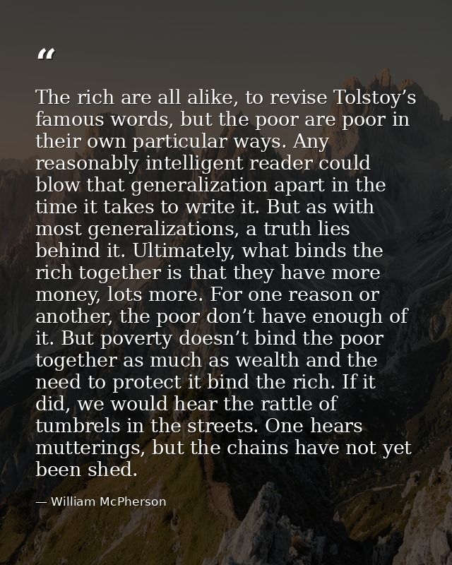 The rich are all alike, to revise Tolstoy’s famous words, but the poor are poor in their own particular ways. Any reason — William McPherson