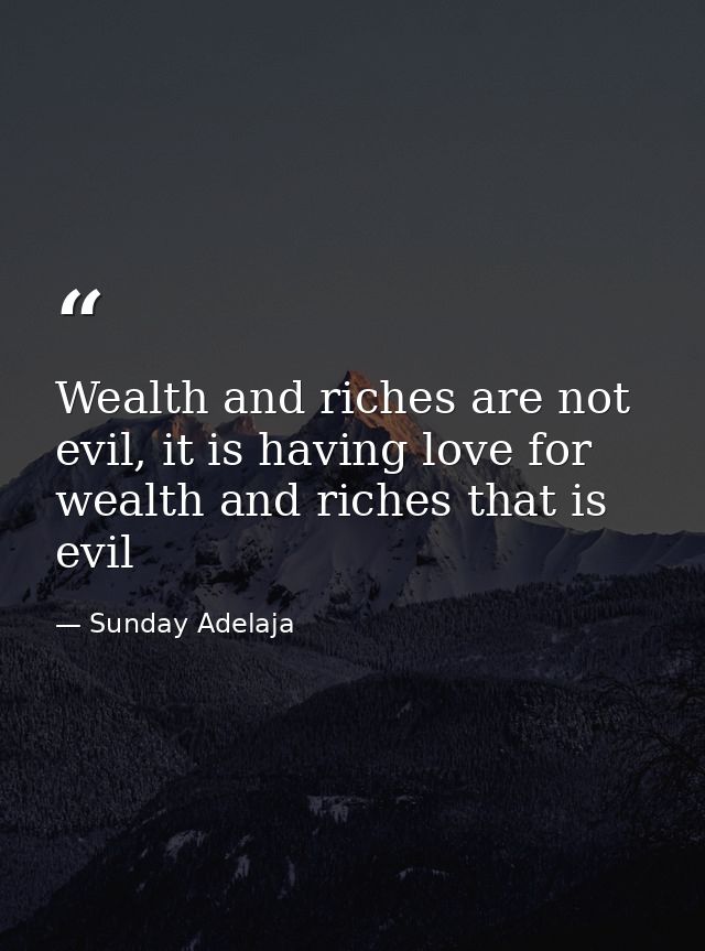 Wealth and riches are not evil, it is having love for wealth and riches that is evil — Sunday Adelaja