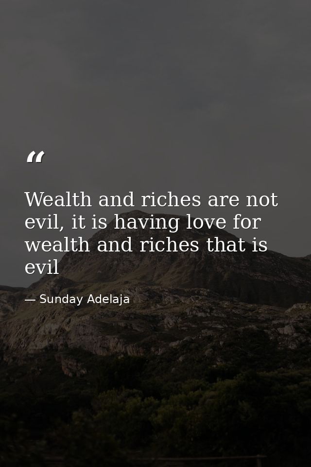 Wealth and riches are not evil, it is having love for wealth and riches that is evil — Sunday Adelaja
