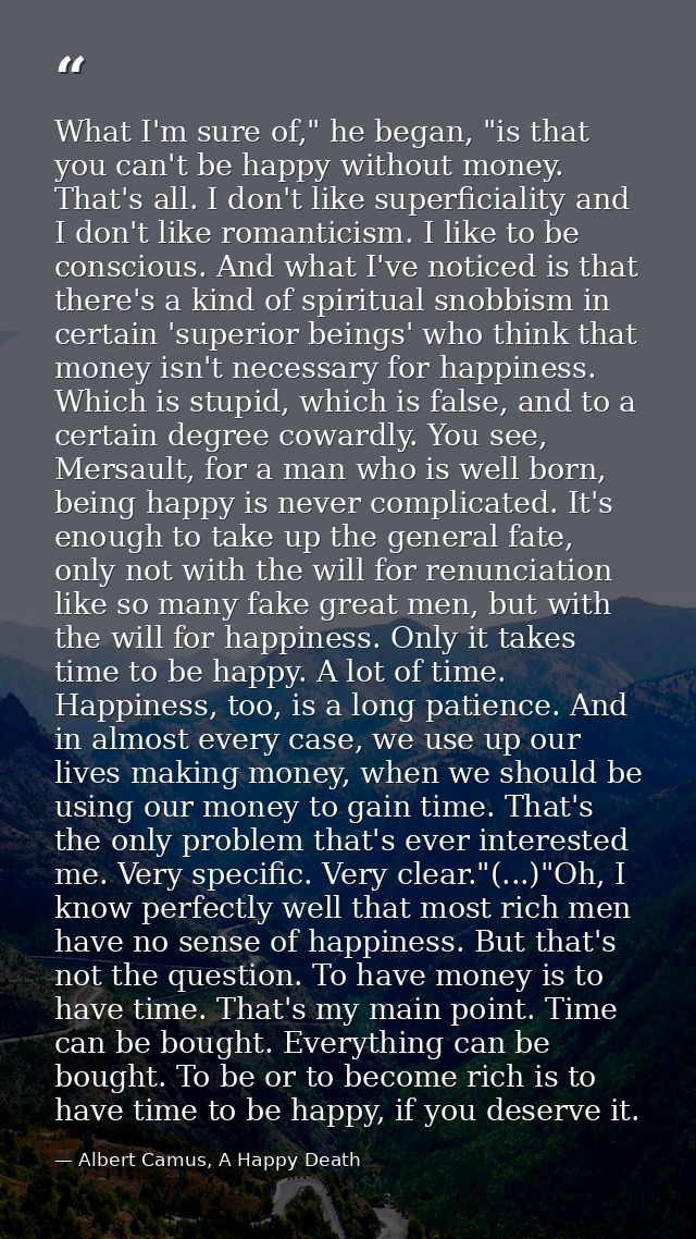 What I'm sure of," he began, "is that you can't be happy without money. That's all. I don't like superficiality and I do — Albert Camus, A Happy Death