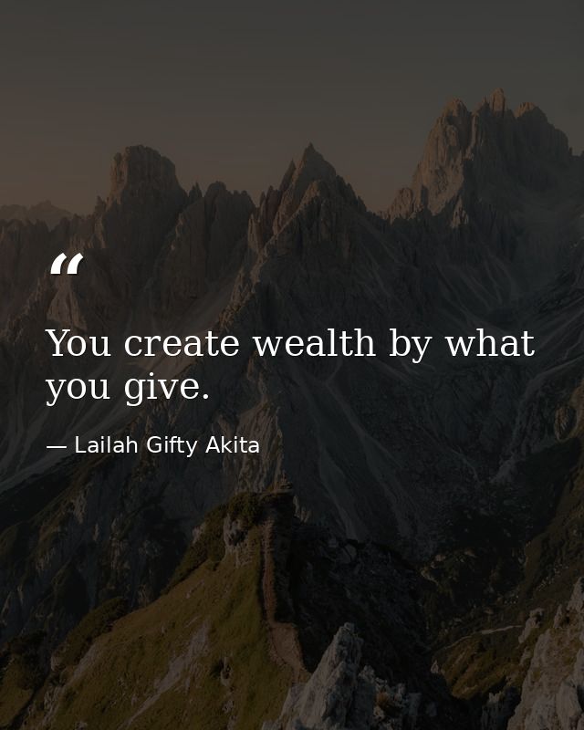 You create wealth by what you give. — Lailah Gifty Akita
