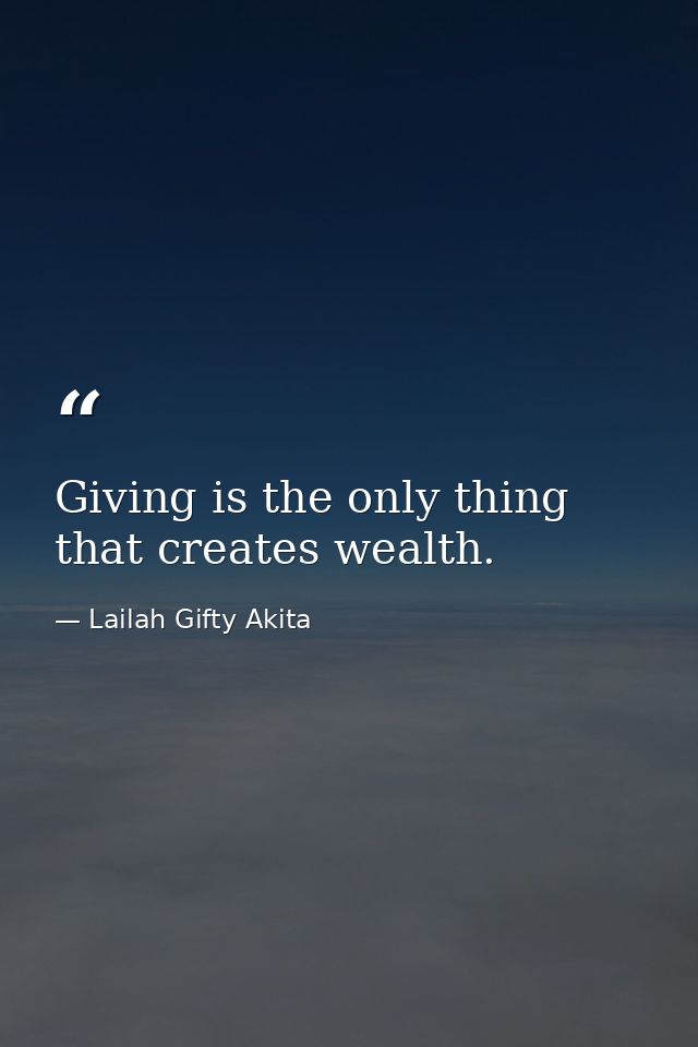 Giving is the only thing that creates wealth. — Lailah Gifty Akita