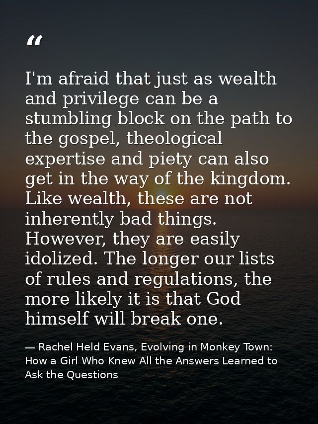 I'm afraid that just as wealth and privilege can be a stumbling block on the path to the gospel, theological expertise a — Rachel Held Evans, Evolving in Monkey Town: How a Girl Who Knew All the Answers Learned to Ask the Questions