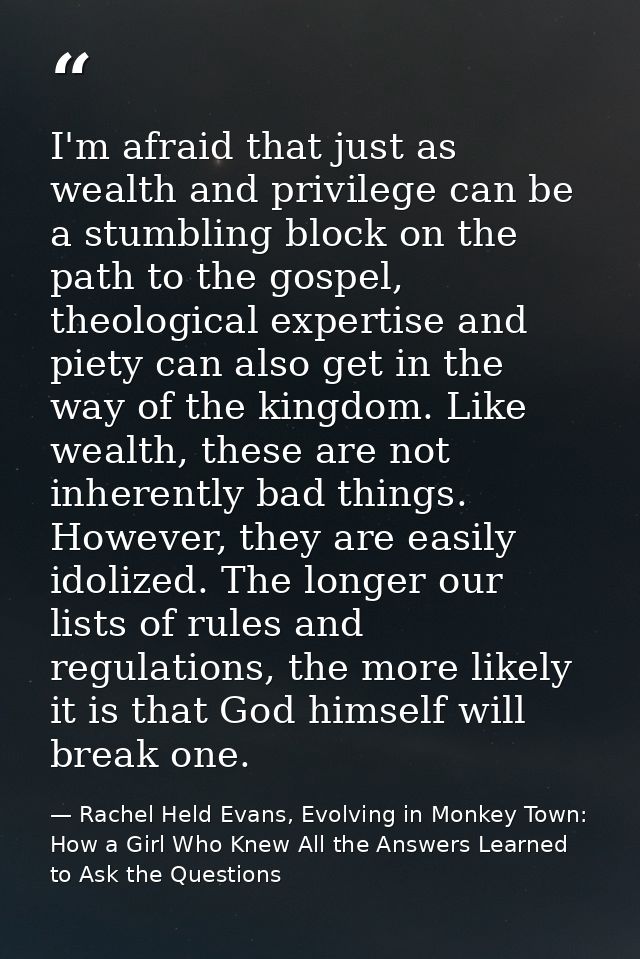 I'm afraid that just as wealth and privilege can be a stumbling block on the path to the gospel, theological expertise a — Rachel Held Evans, Evolving in Monkey Town: How a Girl Who Knew All the Answers Learned to Ask the Questions