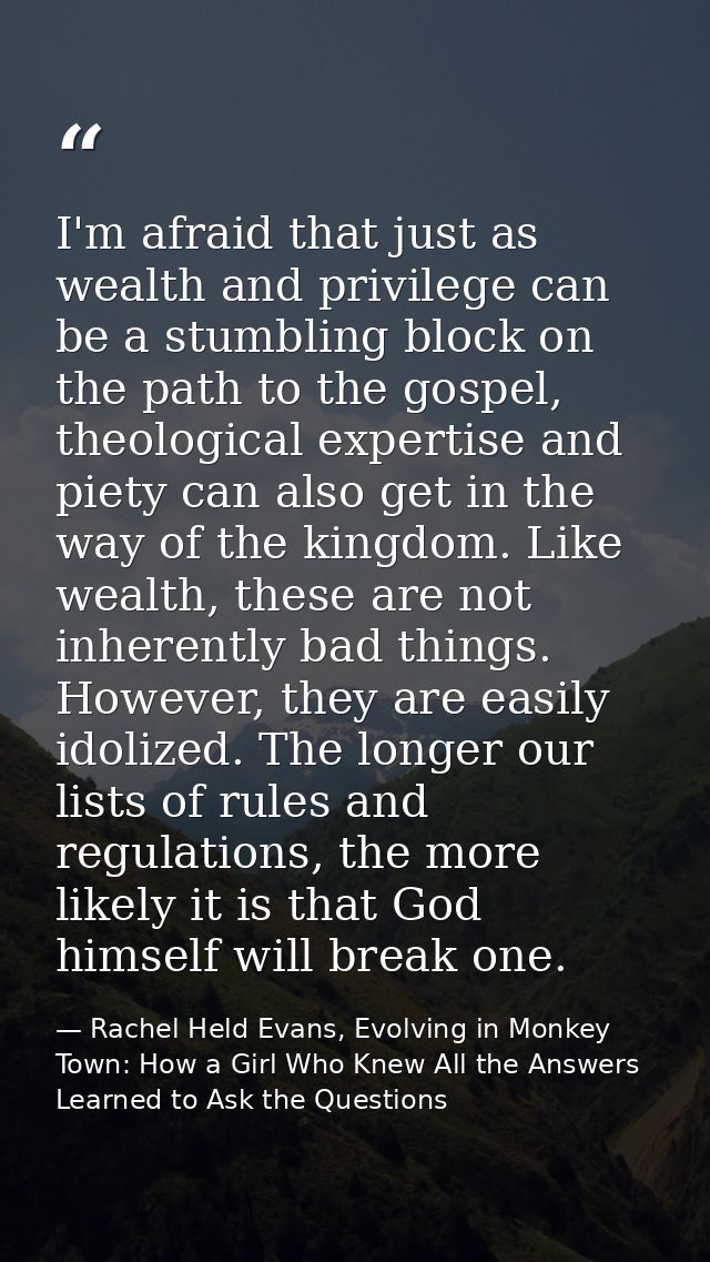 I'm afraid that just as wealth and privilege can be a stumbling block on the path to the gospel, theological expertise a — Rachel Held Evans, Evolving in Monkey Town: How a Girl Who Knew All the Answers Learned to Ask the Questions