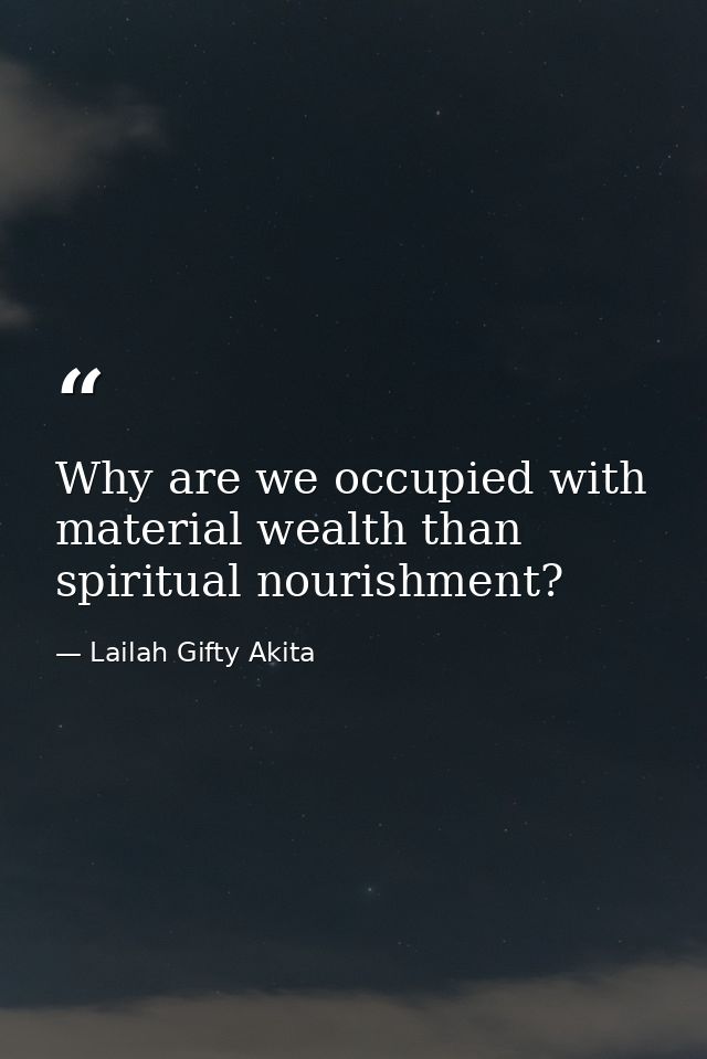 Why are we occupied with material wealth than spiritual nourishment? — Lailah Gifty Akita