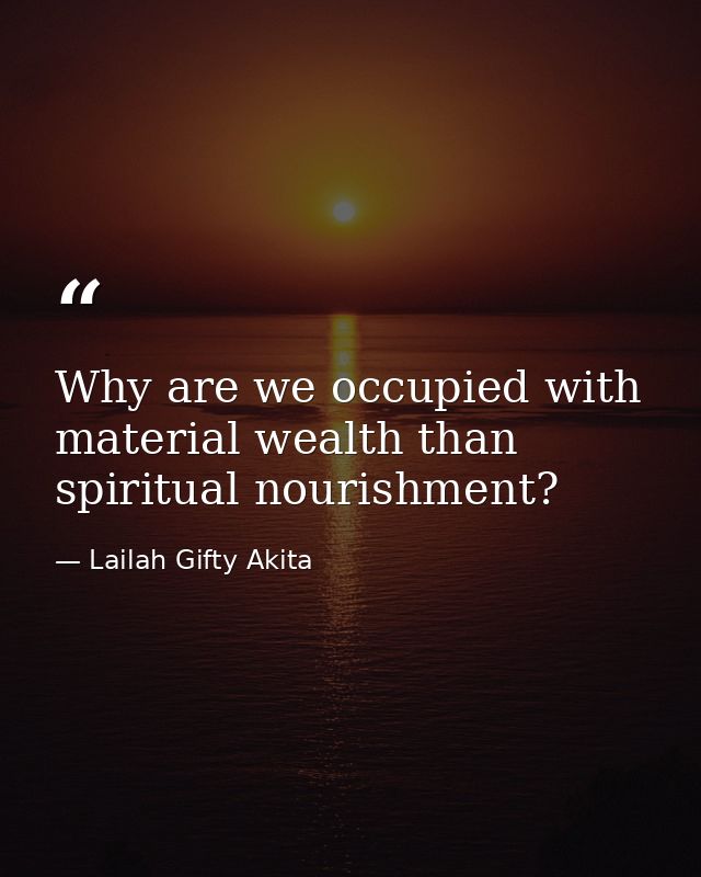 Why are we occupied with material wealth than spiritual nourishment? — Lailah Gifty Akita