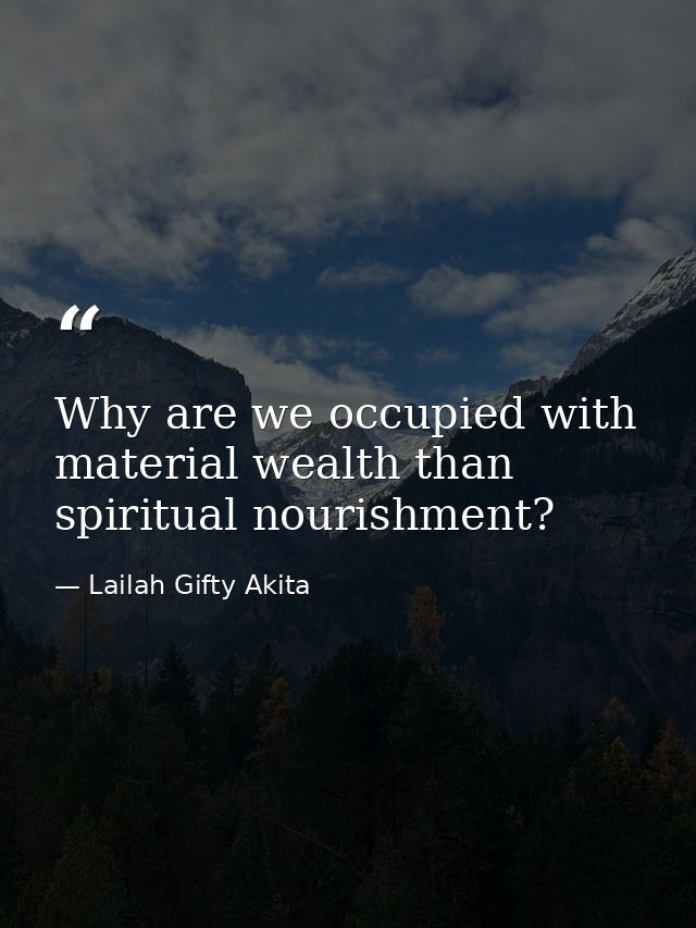 Why are we occupied with material wealth than spiritual nourishment? — Lailah Gifty Akita