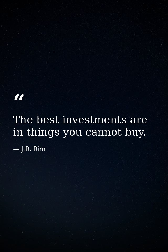 The best investments are in things you cannot buy. — J.R. Rim