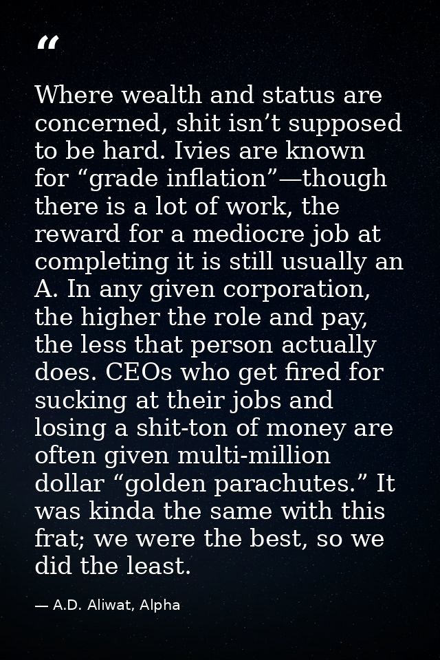 Where wealth and status are concerned, shit isn’t supposed to be hard. Ivies are known for “grade inflation”—though ther — A.D. Aliwat, Alpha