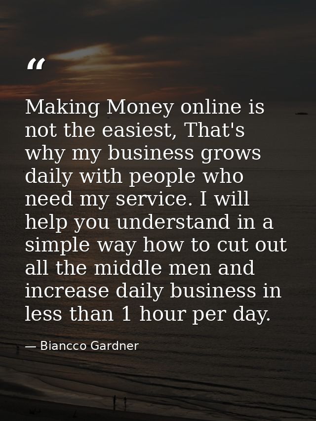 Making Money online is not the easiest, That's why my business grows daily with people who need my service. I will help  — Biancco Gardner