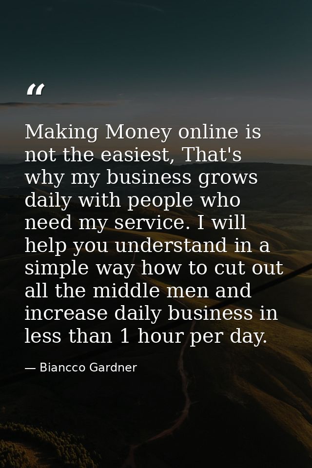 Making Money online is not the easiest, That's why my business grows daily with people who need my service. I will help  — Biancco Gardner