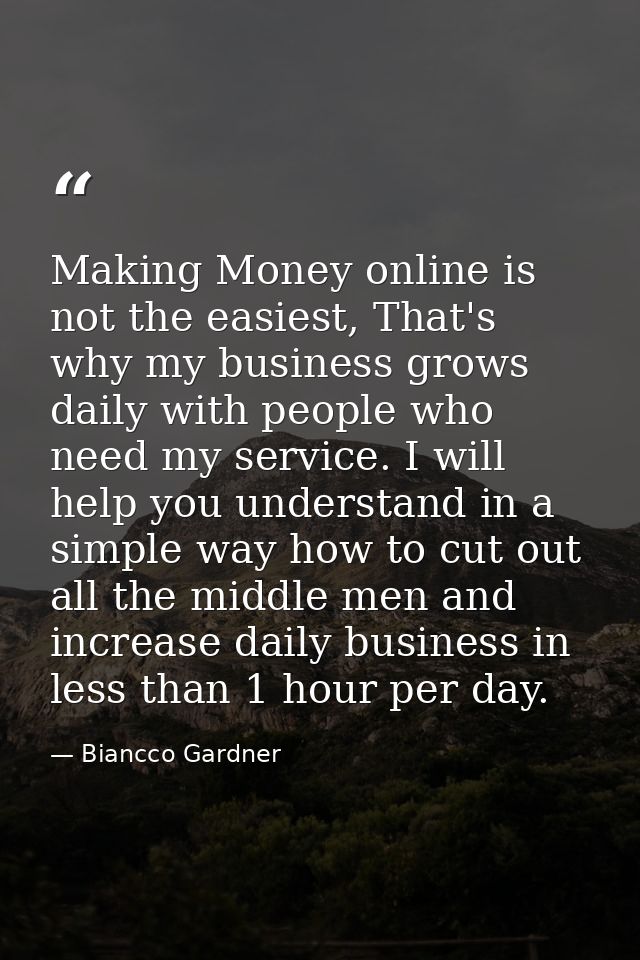 Making Money online is not the easiest, That's why my business grows daily with people who need my service. I will help  — Biancco Gardner