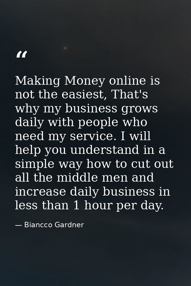 Making Money online is not the easiest, That's why my business grows daily with people who need my service. I will help  — Biancco Gardner