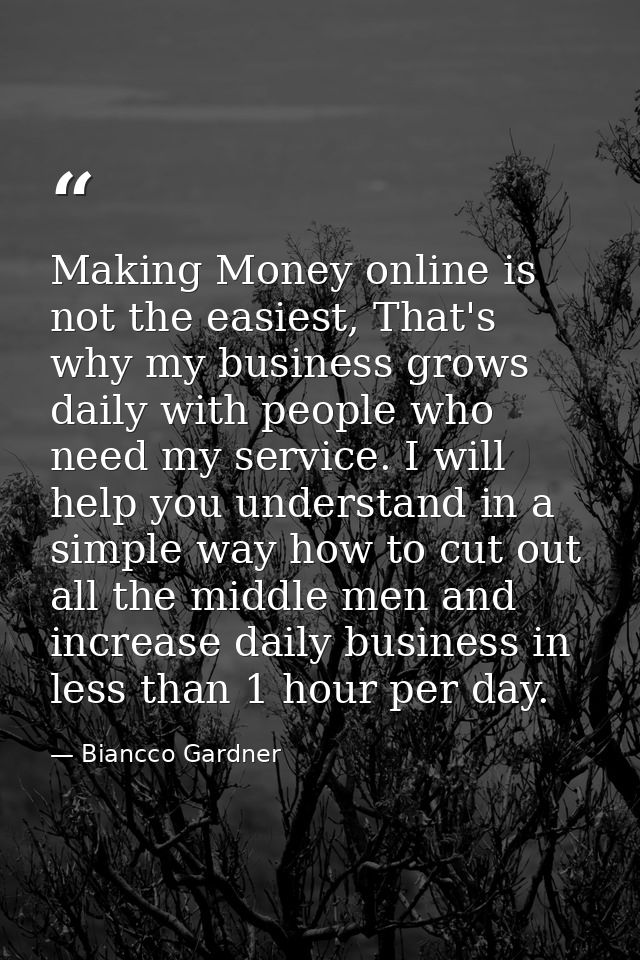 Making Money online is not the easiest, That's why my business grows daily with people who need my service. I will help  — Biancco Gardner