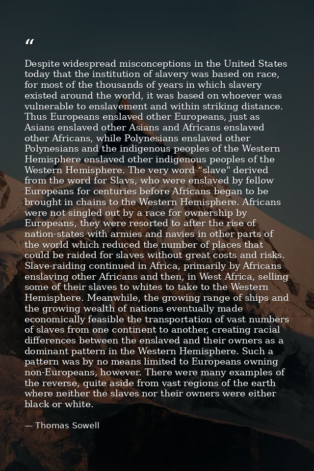 Despite widespread misconceptions in the United States today that the institution of slavery was based on race, for most — Thomas Sowell