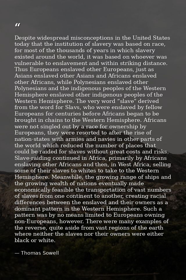 Despite widespread misconceptions in the United States today that the institution of slavery was based on race, for most — Thomas Sowell